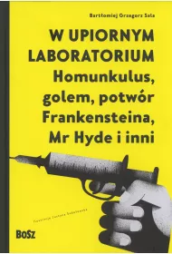 W upiornym laboratorium. Homunkulus, golem, potw�r Frankensteina, Mr Hyde i inni