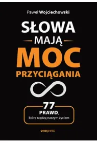 S�owa maj� moc przyci�gania. 77 prawd, kt�re rz�dz� naszym �yciem