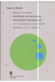Mi�dzynarodowe standardy ochrony praw mniejszo�ci narodowych i ich realizacja na przyk�adzie Bia�orusi, Litwy i Ukrainy