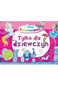 Akcja kolorowanie. Tylko dla dziewczyn. Naklejaj i baw si�!