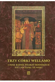 Trzy c�rki Wellamo i inne ba�nie pisarzy rosyjskich XIX i pocz�tku XX wieku
