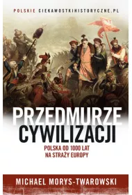 Przedmurze cywilizacji. Polska 1000 lat na stra�y Europy