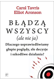 B��dz� wszyscy (ale nie ja). Dlaczego usprawiedliwiamy g�upie pogl�dy, z�e decyzje i szkodliwe dzia�ania?