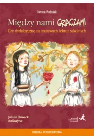 Balladyna. Mi�dzy nami graczami. Gry dydaktyczne na motywach lektur szkolnych. Szko�a podstawowa