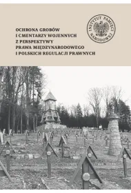 Ochrona grob�w i cmentarzy wojennych z perspektywy prawa mi�dzynarodowego i polskich regulacji prawnych