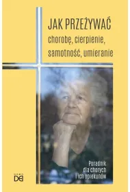 Jak prze�ywa� chorob�, cierpienie, samotno��..