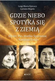 Gdzie niebo spotyka si� ziemi�. Ojciec Pio, matka Speranza i Natuzza Evolo