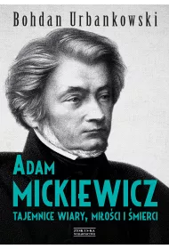 Adam Mickiewicz. Tajemnice wiary, mi�o�ci i �mierci
