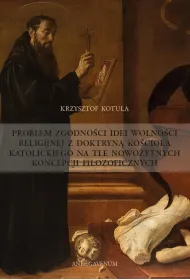 Problem zgodno�ci idei wolno�ci religijnej z doktryn� ko�cio�a katolickiego na tle nowo�ytnych koncepcji filozoficznych