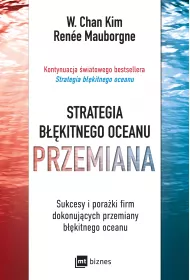 Strategia b��kitnego oceanu. PRZEMIANA. Sukcesy i pora�ki firm dokonuj�cych przemiany b��kitnego oceanu