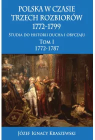 Polska w czasie trzech rozbior�w 1772-1799. Studia do historii ducha i obyczaju. Tom 1. 1772-1787