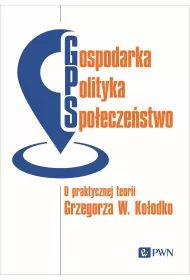Gospodarka, polityka, spo�ecze�stwo. O praktycznej teorii Grzegorza W. Ko�odko