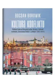 Kultura konfliktu. Polityka Federacji Rosyjskiej wobec Ukrainy i Zachodu na �amach "Newsweeka Polska" i "Polityki" (2013-2015)