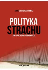Polityka strachu. Jak strach zabija demokracj�