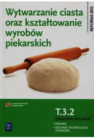 Wytwarzanie ciasta oraz ksztatowanie wyrobw piekarskich. Kwalifikacja T.3.2. Podrcznik do nauki zawodu piekarz / technik technologii ywnoci