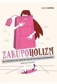 Zakupoholizm. Jak samodzielnie uwolni� si� od przymusu kupowania?