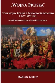 Wojna Pruska, czyli wojna Polski z zakonem krzy�ackim z lat 1519-1521. U �r�de� sekularyzacji Prus Krzy�ackich