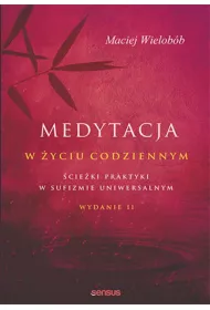 Medytacja w �yciu codziennym. �cie�ki praktyki w sufizmie uniwersalnym