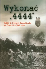 Wykona� 4444. Walki 1 Dywizji Grenadier�w we Francji w 1940 roku