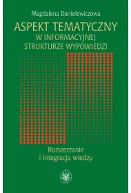 Aspekt tematyczny w informacyjnej strukturze wypowiedzi. Rozszerzanie i integracja wiedzy