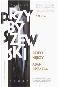 Dzieci n�dzy, Adam Drzazga. Stanis�aw Przybyszewski. Dzie�a literackie. Edycja krytyczna. Tom 6