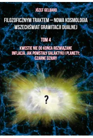 Filozoficznym traktem – Nowa Kosmologia. Wszech�wiat grawitacji dualnej. Tom 4. Kwestie nie do ko�ca rozwi�zane. Inflacja, jak powsta�y galaktyki i planety; czarne dziury