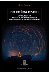 Do ko�ca czasu. Umys�, materia i nasze poszukiwanie sensu w zmieniaj�cym si� Wszech�wiecie