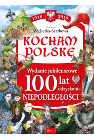 Kocham Polsk�. Wydanie jubileuszowe. 100 lat odzyskania niepodleg�o�ci
