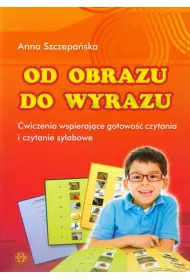Od obrazu do wyrazu. �wiczenia wspieraj�ce gotowo�� czytania i czytanie sylabowe.