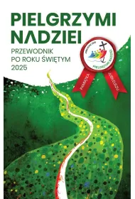 Pielgrzymi nadziei. Przewodnik po roku �wi�tym 2025