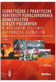 Teoretyczne i praktyczne konteksty funkcjonowania stra�y po�arnych w krajowym systemie ratowniczo ga�niczym cz. 1