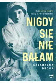Nigdy si nie baam. Jak polskie lekarki pisay histori medycyny