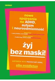 �yj bez maski! Nowe spojrzenie na ADHD, autyzm i neuroodmienno��