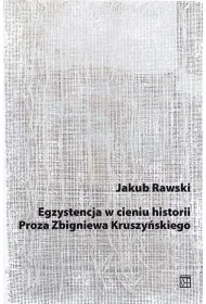 Egzystencja w cieniu historii. Proza Zbigniewa Kruszy�skiego