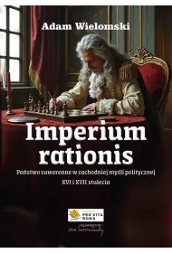 Imperium rationis. Pastwo suwerenne w zachodniej myli politycznej XVI i XVII wieku