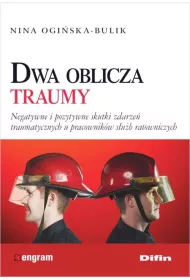 Dwa oblicza traumy. Negatywne i pozytywne skutki zdarze� traumatycznych u pracownik�w s�u�b ratowniczych