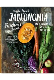 Jad�onomia. Kuchnia ro�linna. 100 przepis�w nie tylko dla wegan