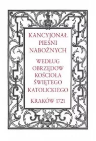 Kancyjona� pie�ni nabo�nych. Wed�ug obrz�d�w Ko�cio�a �wi�tego katolickiego. Krak�w 1721