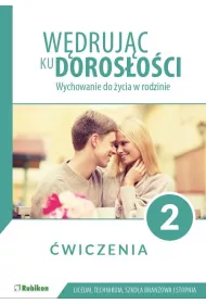 Wdrujc ku dorosoci. Wychowanie do ycia w rodzinie. wiczenia dla uczniw klasy 2 liceum oglnoksztaccego, technikum, szkoy branowej I stopnia
