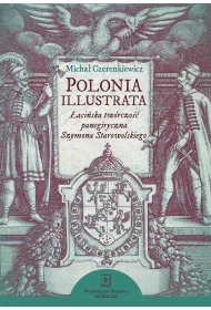 Polonia illustrata. �aci�ska tw�rczo�� panegiryczna Szymona Starowolskiego