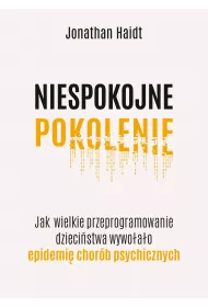 eBook Niespokojne pokolenie. Jak wielkie przeprogramowanie dziecistwa wywoao epidemie chorb psychicznych mobi epub