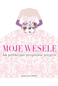 Moje wesele. Jak perfekcyjnie przygotowa� przyj�cie