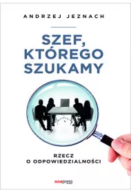 Szef, ktrego szukamy. Rzecz o odpowiedzialnoci