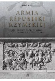 Armia republiki rzymskiej. Od okresu kr�lewskiego do czas�w Juliusza Cezara