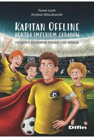 Kapitan Offline kontra imperium ekran�w. Przewodnik dla m�odych pi�karzy i ich rodzic�w
