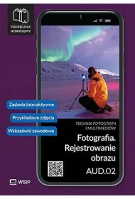 Fotografia. Rejestrowanie obrazu. Kwalifikacja AUD.02. Podr�cznik hybrydowy do nauki zawodu technik fotografii i multimedi�w