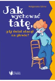 Jak wychowa� tat�/mam�, gdy �wiat stan�� na g�owie?