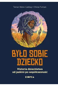 By�o sobie dziecko. Historia dzieci�stwa od jaskini po wsp�czesno��