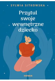Przytul swoje wewn�trzne dziecko