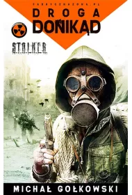 Droga donik�d. Fabryczna zona. S.T.A.L.K.E.R. Tom 3